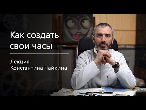 Лекция Константина Чайкина «Как создать свои часы?